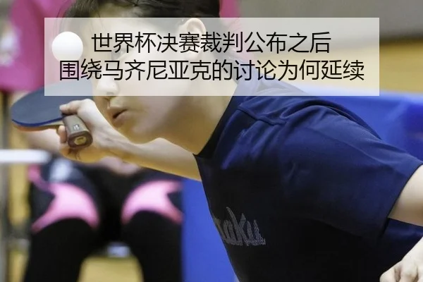 世界杯决赛裁判公布之后 围绕马齐尼亚克的讨论为何延续